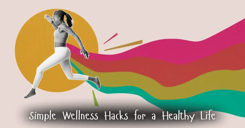 simple wellness hacks for a healthy life